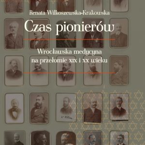 Czas pionierów. Wrocławska medycyna na przełomie XIX i XX wieku